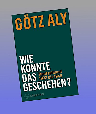 Wie konnte das geschehen? Deutschland 1933 bis 1945