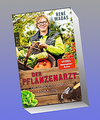 Der Pflanzenarzt: Gesundes Gemüse anbauen