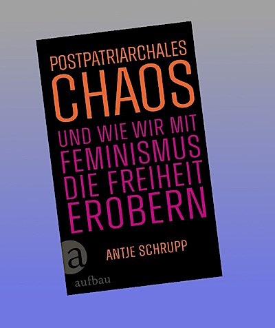 Postpatriarchales Chaos und wie wir mit Feminismus die Freiheit erobern