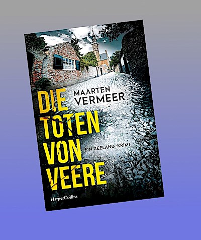 Die Toten von Veere. Ein Zeeland-Krimi: Kriminalroman | Spannender Kriminalroman um ein mittelalterliches Städtchen auf der Halbinsel Zeeland