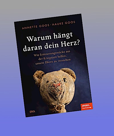 Warum hängt daran dein Herz?: Wie Erinnerungsstücke aus der Kriegszeit helfen, unsere Eltern zu verstehen - Ein SPIEGEL-Buch