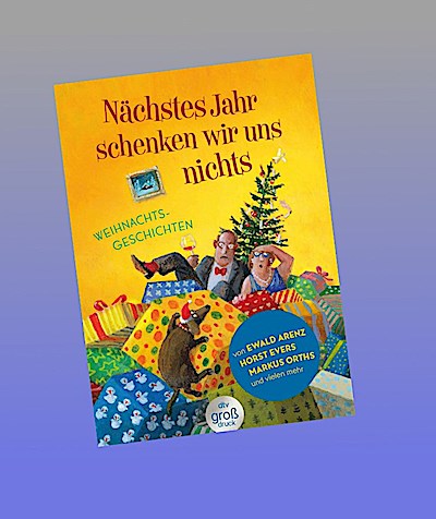 Nächstes Jahr schenken wir uns nichts: Weihnachtsgeschichten | 21 fröhliche Geschichten für gute Laune unterm Weihnachtsbaum (dtv großdruck)