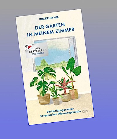 Der Garten in meinem Zimmer: Beobachtungen einer koreanischen Pflanzenoptimistin