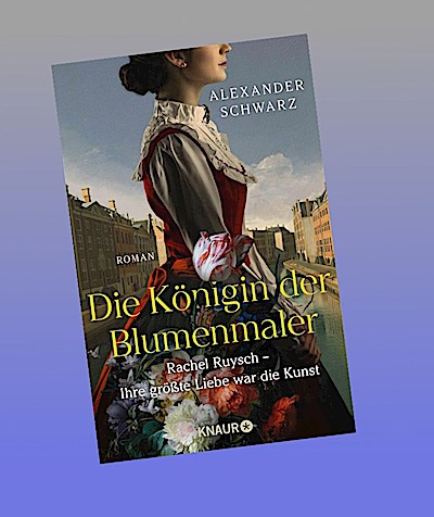 Die Königin der Blumenmaler. Rachel Ruysch - Ihre größte Liebe war die Kunst