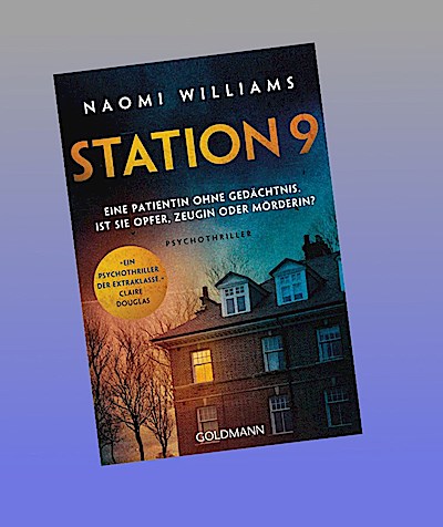 Station 9: Eine Patientin ohne Gedächtnis. Ist sie Opfer, Zeugin oder Mörderin? - Psychothriller - »Ein Psychothriller der Extraklasse mit einer mörderischen Wendung. Umwerfend!« (Claire Douglas)