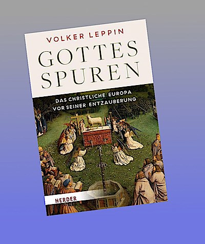 Gottesspuren. Das christliche Europa vor seiner Entzauberung