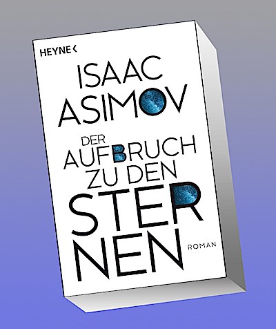 Der Aufbruch zu den Sternen: Roman (Roboter und Foundation – der Zyklus, Band 6)