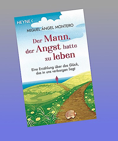Der Mann, der Angst hatte zu leben: Eine Erzählung über das Glück, das in uns verborgen liegt. Der Bestseller aus Spanien