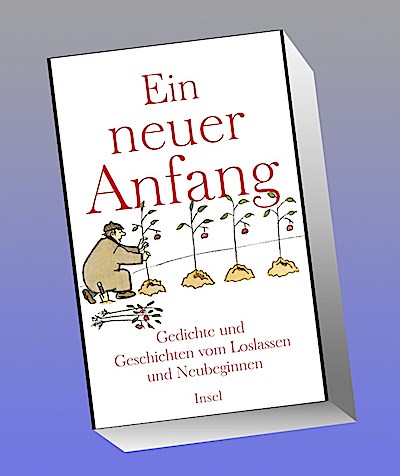 Ein neuer Anfang: Gedichte und Geschichten vom Loslassen und Neuginnen (insel taschenbuch)