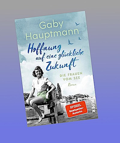 Hoffnung auf eine glückliche Zukunft (Die Frauen vom See 1): Die Frauen vom See | Die Bodensee-Saga der SPIEGEL-Bestsellerautorin