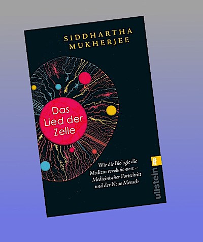 Das Lied der Zelle: Wie die Biologie die Medizin revolutioniert – Medizinischer Fortschritt und der Neue Mensch | Das spektakuläre neue Buch des Pulitzer-Preisträgers