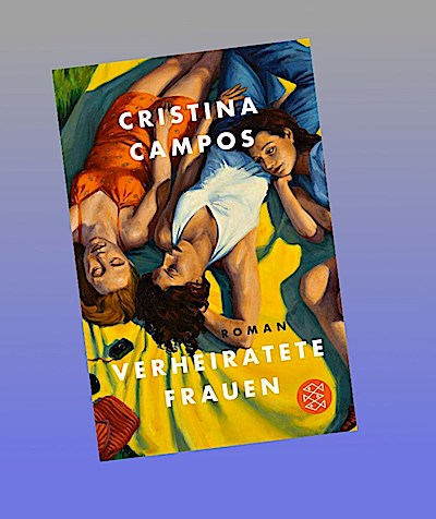 Verheiratete Frauen: Roman | Eine Geschichte über Freundschaft, Liebe, Begehren - für Frauen wie uns