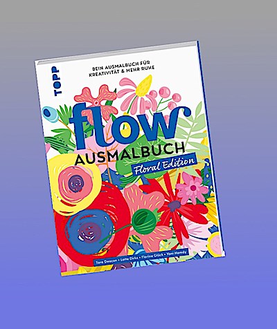 Flow® Ausmalbuch. Floral Edition: Ausmalen und entspannen für Erwachsene. Die farbenfrohe Auszeit für persönliche Entwicklung, Kreativität und innere Ruhe