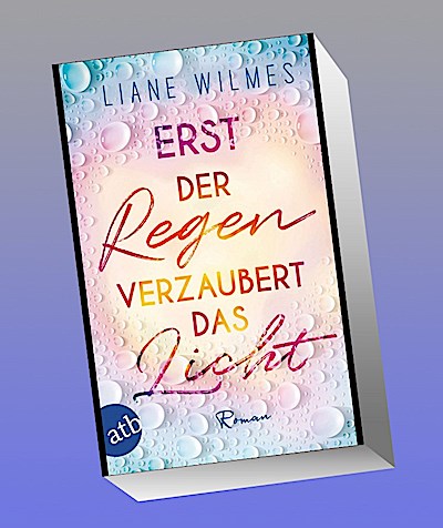Erst der Regen verzaubert das Licht: Roman