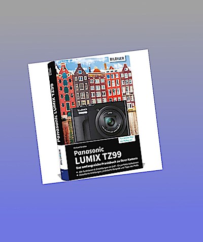 Panasonic LUMIX TZ99 - Das umfangreiche Praxisbuch zu Ihrer Kamera