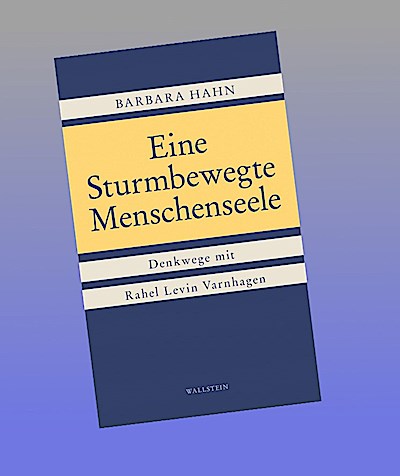 Rahel Levin Varnhagen: Eine sturmbewegte Menschenseele