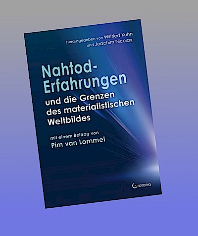 Nahtoderfahrungen und die Grenzen des materialistischen Weltbildes - mit einem Beitrag von Pim van Lommel