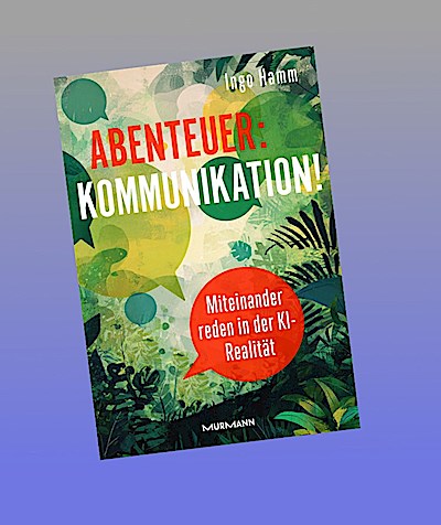 Abenteuer: Kommunikation! Miteinander reden in der KI-Realität.