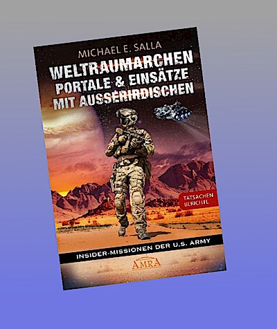 WELTRAUMARCHEN, PORTALE & EINSÄTZE MIT AUSSERIRDISCHEN: Tatsachenberichte von Insider-Missionen der U.S. Army