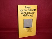 Angst vor der Zukunft. Versuche zur Hoffnung. Berichte, Essays, Vermutungen. -ungelesen-