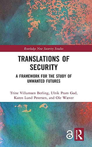 Translations of Security: A Framework for the Study of Unwanted Futures (Routledge New Security Studies)
