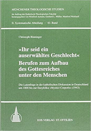 "Ihr seid ein auserwähltes Geschlecht" berufen zum Aufbau des Gottesreiches unter den Menschen: Die Laienfrage in der katholischen Diskussion in ... Studien / II. Systematische Abteilung)