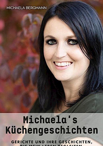 Michaela’s Küchengeschichten: Gerichte und ihre Geschichten aus meinem Leben