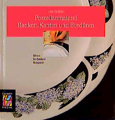 Porzellanmalerei, Ranken, Kanten und Bordüren (Callwey Creativ Spezial)