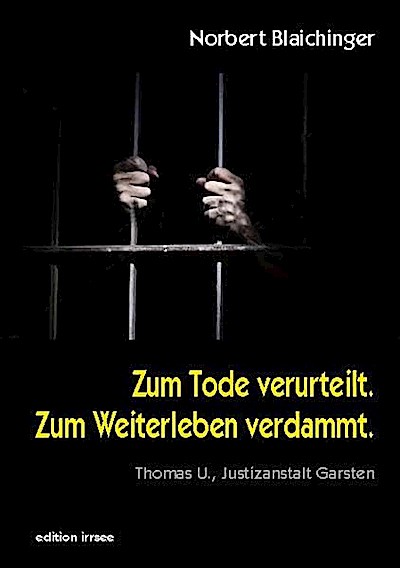 Zum Tode verurteilt. Zum Weiterleben verdammt.: Thomas U., Justizanstalt Garsten