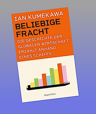 Beliebige Fracht. Die Geschichte der globalen Wirtschaft