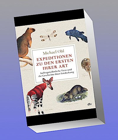 Expeditionen zu den Ersten ihrer Art: Außergewöhnliche Tiere und die Geschichte ihrer Entdeckung | Reich bebildert, mit vielen farbigen Abbildungen und Karten