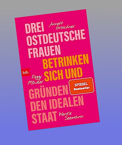 Drei ostdeutsche Frauen betrinken sich und gründen den idealen Staat