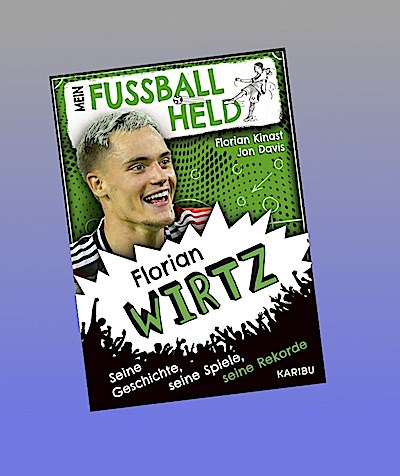 Mein Fußballheld Florian Wirtz - Seine Geschichte, seine Spiele, seine Rekorde
