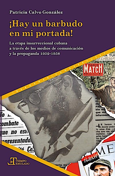 ¡Hay un barbudo en mi portada!: la etapa insurreccional cubana a través de los medios de comunicación y propaganda 1952-1958 (Tiempo emulado. Historia de América y España, Band 78)