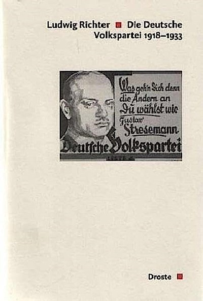 Die Deutsche Volkspartei 1918-1933 (Veröffentlichungen der Kommission für Geschichte des Parlamentarismus und der politischen Parteien (KGParl))