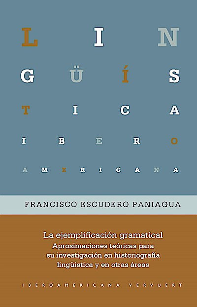 La ejemplificación gramatical: aproximaciones teóricas para su investigación en historiografía lingüística y en otras áreas (Lingüística Iberoamericana, Band 100)