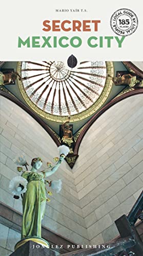 Secret Mexico City: A guide to the unusual and unfamiliar (Secret: unusual guides)